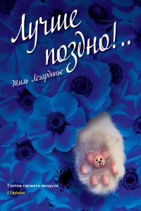 Лучше поздно! - Жиль Легардинье