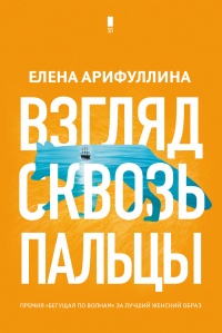 Взгляд сквозь пальцы - Елена Арифуллина