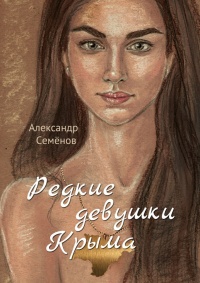Редкие девушки Крыма. Роман - Александр Семёнов