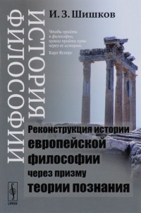 История философии. Реконструкция истории европейской философии через призму теории познания - Иван Шишков