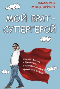 Мой брат – супергерой. Рассказ обо мне и Джованни, у которого на одну хромосому больше - Джакомо Маццариол