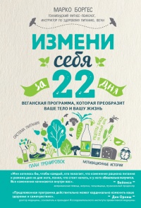 Измени себя за 22 дня. Веганская программа, которая преобразит ваше тело и вашу жизнь - Марко Борхес