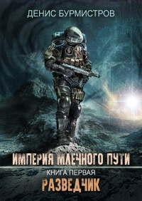 Империя Млечного Пути. Книга 1. Разведчик  - Денис Бурмистров