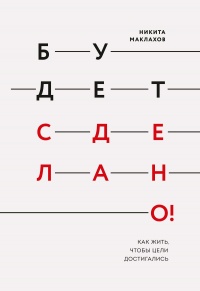 Будет сделано! Как жить, чтобы цели достигались - Никита Маклахов