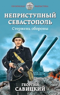 Неприступный Севастополь. Стержень обороны - Анатолий Сарычев